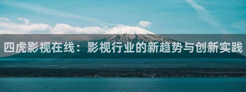 四虎影視在線：影視行業的新趨勢與創新實踐